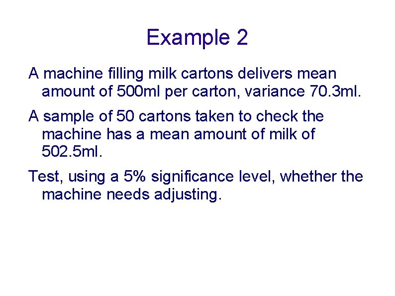 Example 2 A machine filling milk cartons delivers mean amount of 500 ml per