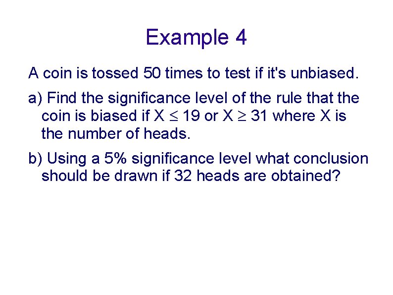 Example 4 A coin is tossed 50 times to test if it's unbiased. a)