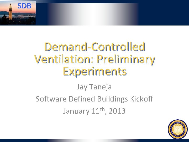 SDB Demand-Controlled Ventilation: Preliminary Experiments Jay Taneja Software Defined Buildings Kickoff January 11 th,