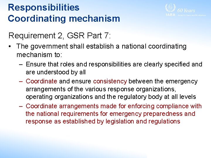 Responsibilities Coordinating mechanism Requirement 2, GSR Part 7: • The government shall establish a