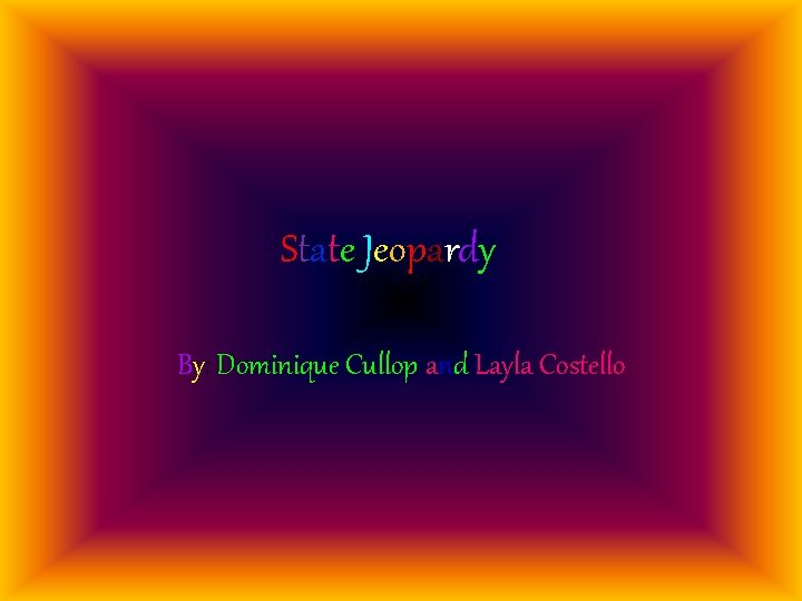 State Jeopardy By: Dominique Cullop and Layla Costello 