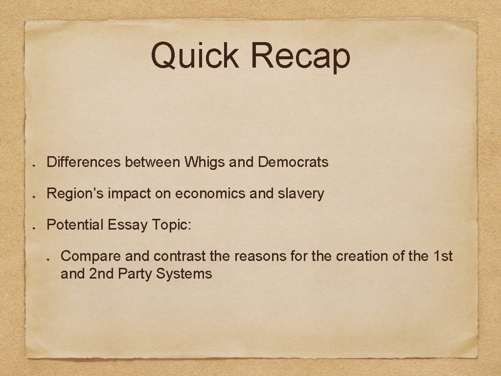 Quick Recap Differences between Whigs and Democrats Region’s impact on economics and slavery Potential