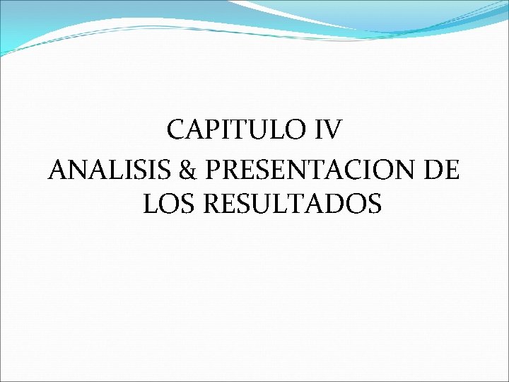 CAPITULO IV ANALISIS & PRESENTACION DE LOS RESULTADOS CAPITULO IV ANALISIS & PRESENTACION DE LOS RESULTADOS