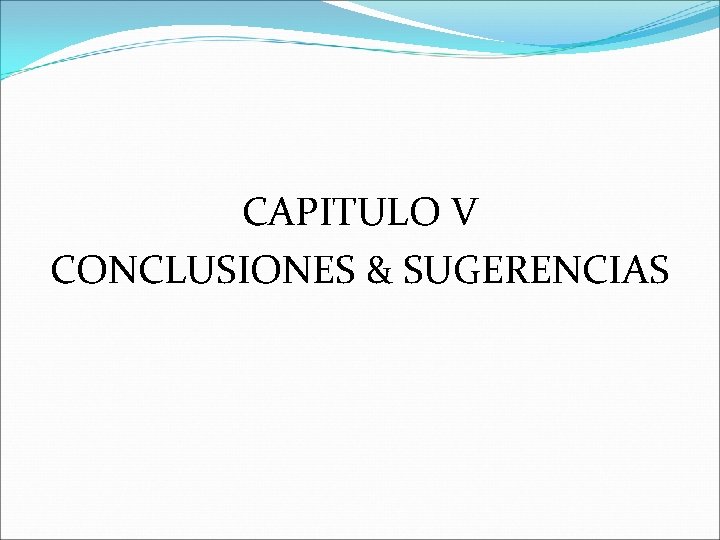 CAPITULO V CONCLUSIONES & SUGERENCIAS CAPITULO V CONCLUSIONES & SUGERENCIAS