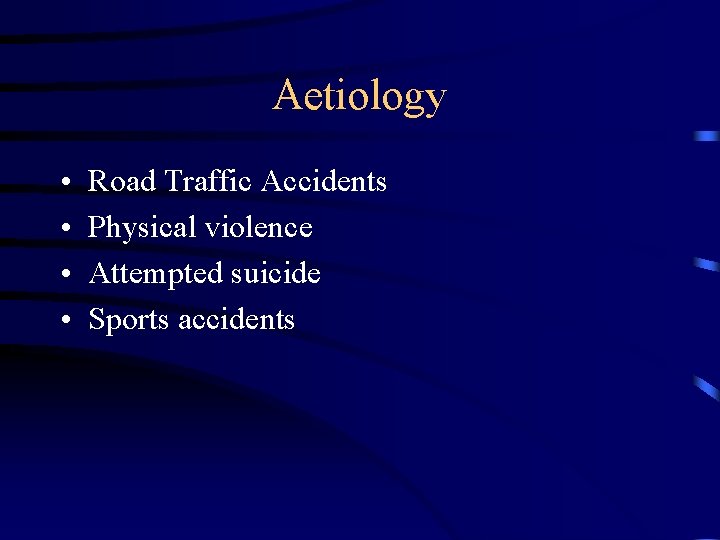 Aetiology • • Road Traffic Accidents Physical violence Attempted suicide Sports accidents 