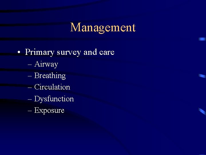 Management • Primary survey and care – Airway – Breathing – Circulation – Dysfunction