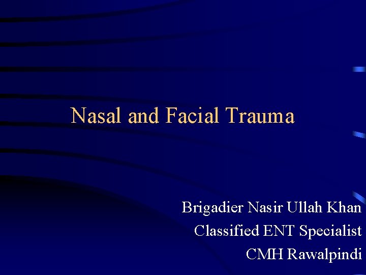 Nasal and Facial Trauma Brigadier Nasir Ullah Khan Classified ENT Specialist CMH Rawalpindi 