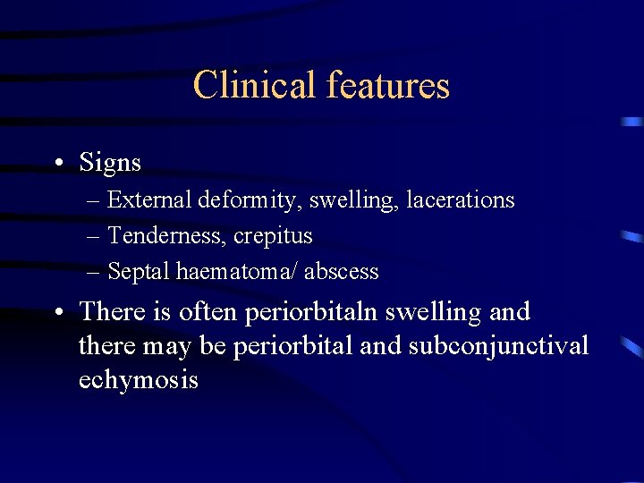 Clinical features • Signs – External deformity, swelling, lacerations – Tenderness, crepitus – Septal