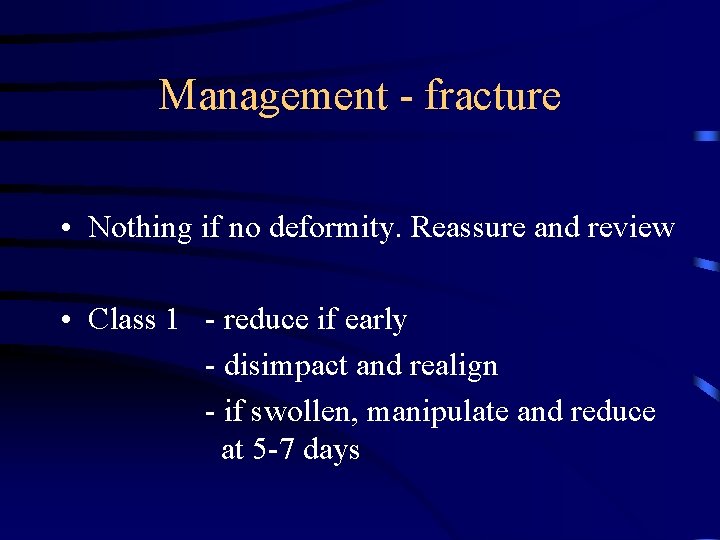 Management - fracture • Nothing if no deformity. Reassure and review • Class 1