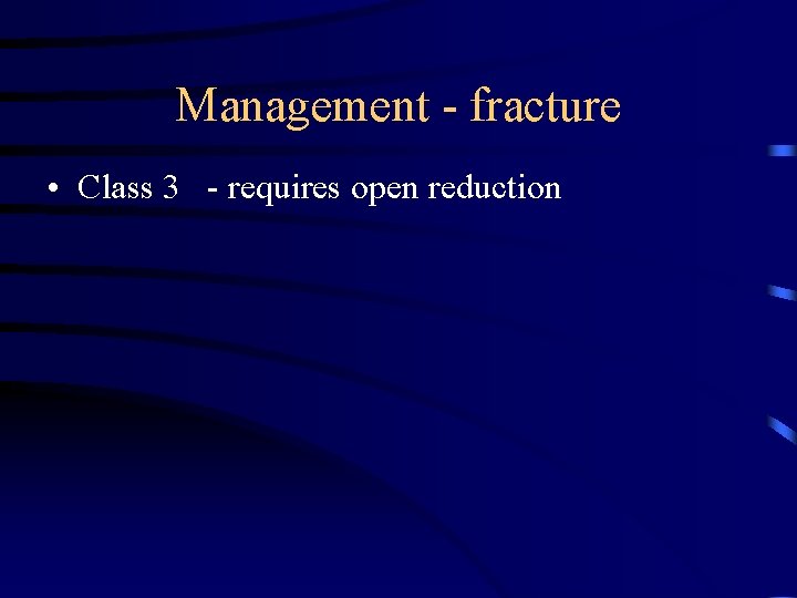 Management - fracture • Class 3 - requires open reduction 