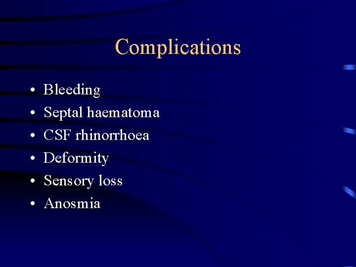 Complications • • • Bleeding Septal haematoma CSF rhinorrhoea Deformity Sensory loss Anosmia 