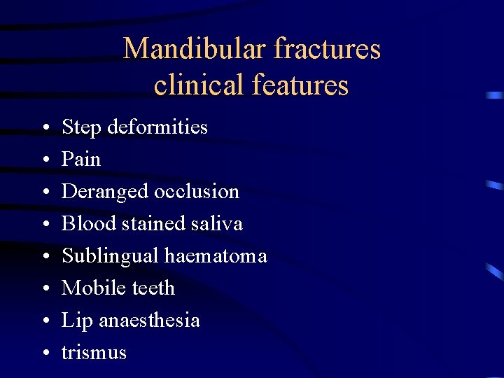 Mandibular fractures clinical features • • Step deformities Pain Deranged occlusion Blood stained saliva