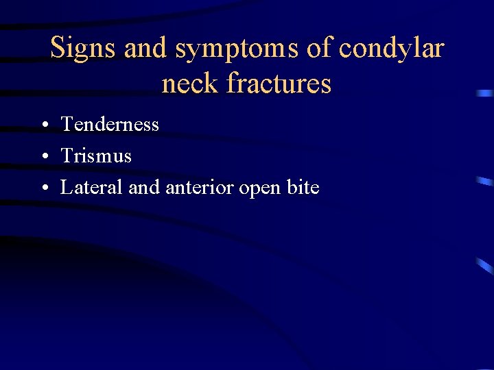 Signs and symptoms of condylar neck fractures • Tenderness • Trismus • Lateral and