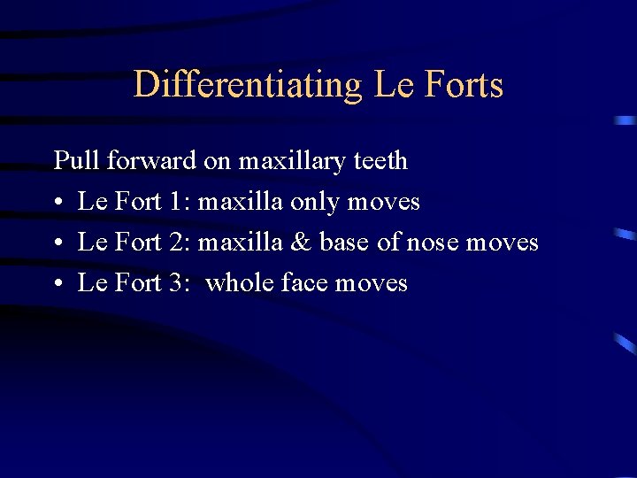 Differentiating Le Forts Pull forward on maxillary teeth • Le Fort 1: maxilla only