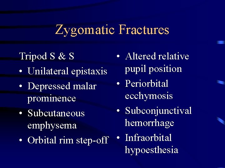 Zygomatic Fractures Tripod S & S • Unilateral epistaxis • Depressed malar prominence •