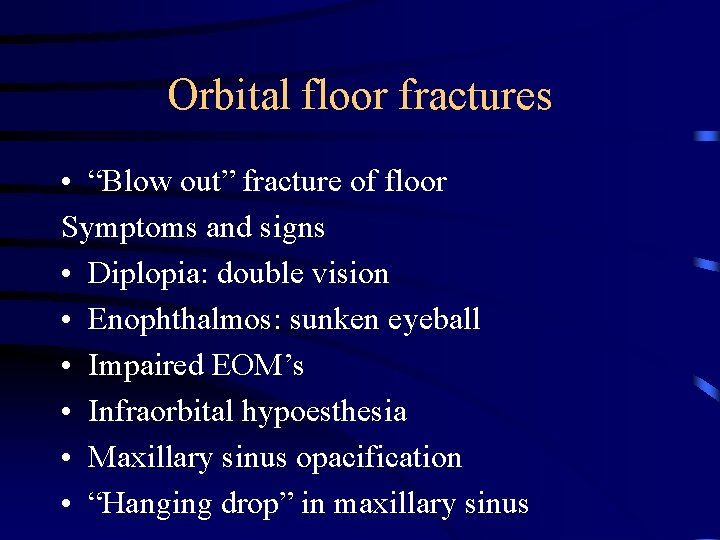 Orbital floor fractures • “Blow out” fracture of floor Symptoms and signs • Diplopia: