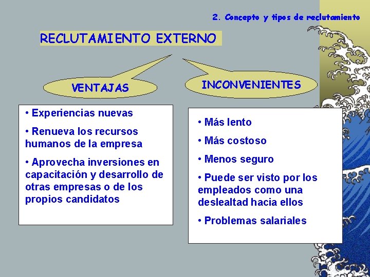 2. Concepto y tipos de reclutamiento RECLUTAMIENTO EXTERNO VENTAJAS • Experiencias nuevas • Renueva