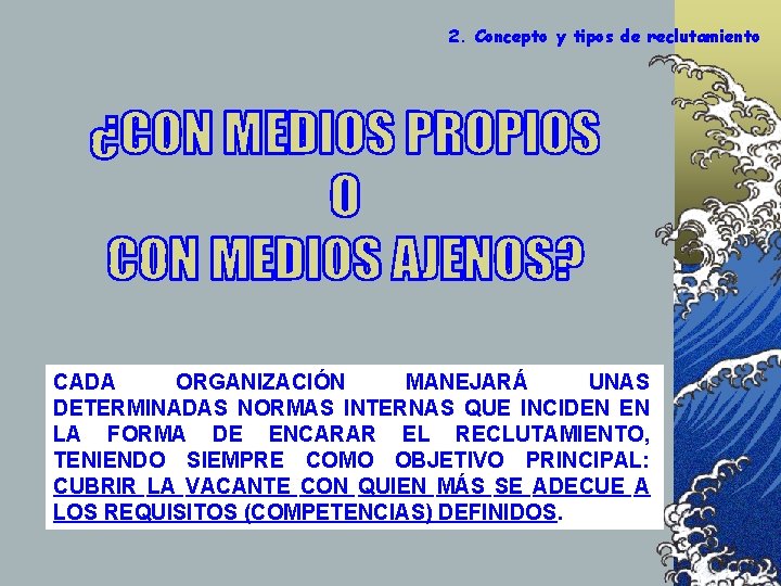 2. Concepto y tipos de reclutamiento CADA ORGANIZACIÓN MANEJARÁ UNAS DETERMINADAS NORMAS INTERNAS QUE