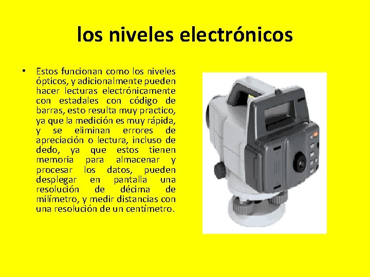 los niveles electrónicos • Estos funcionan como los niveles ópticos, y adicionalmente pueden hacer los niveles electrónicos • Estos funcionan como los niveles ópticos, y adicionalmente pueden hacer