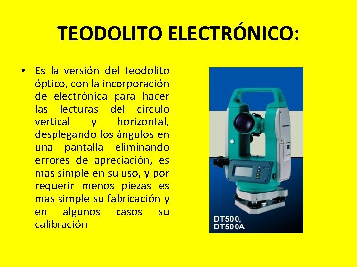 TEODOLITO ELECTRÓNICO: • Es la versión del teodolito óptico, con la incorporación de electrónica TEODOLITO ELECTRÓNICO: • Es la versión del teodolito óptico, con la incorporación de electrónica