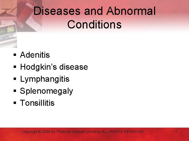 Diseases and Abnormal Conditions § § § Adenitis Hodgkin’s disease Lymphangitis Splenomegaly Tonsillitis Copyright
