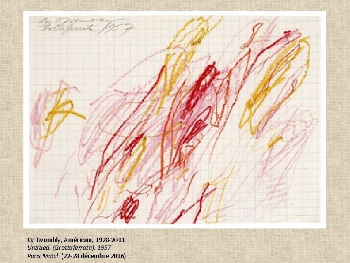 Cy Twombly, Américain, 1928 -2011 Untitled, (Grottaferrata), 1957 Paris Match (22 -28 décembre 2016)