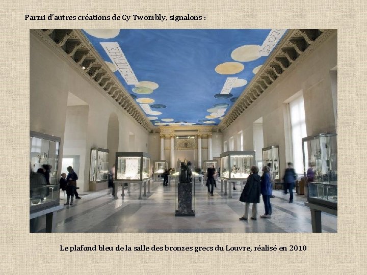 Parmi d’autres créations de Cy Twombly, signalons : Le plafond bleu de la salle