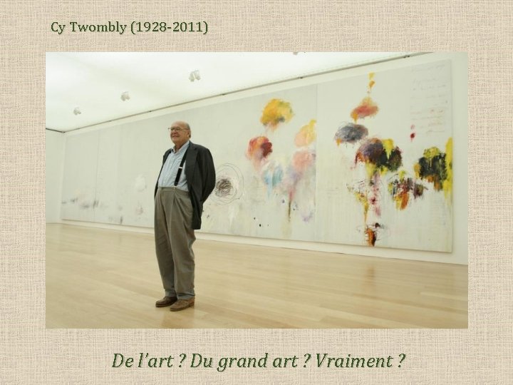 Cy Twombly (1928 -2011) De l’art ? Du grand art ? Vraiment ? 