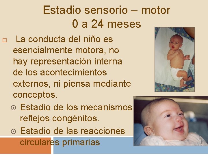 Estadio sensorio – motor 0 a 24 meses La conducta del niño es esencialmente Estadio sensorio – motor 0 a 24 meses La conducta del niño es esencialmente