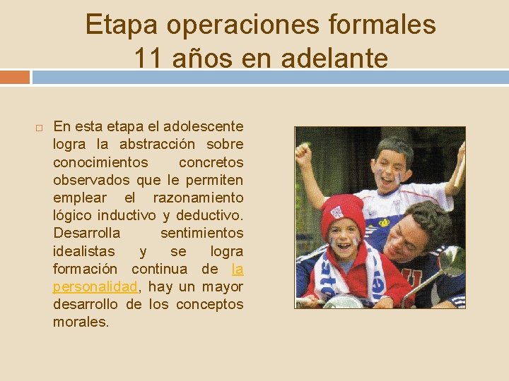 Etapa operaciones formales 11 años en adelante En esta etapa el adolescente logra la Etapa operaciones formales 11 años en adelante En esta etapa el adolescente logra la