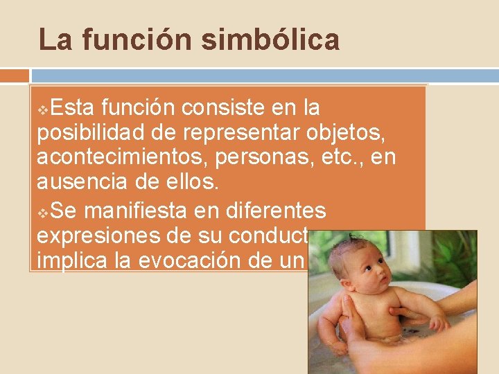 La función simbólica Esta función consiste en la posibilidad de representar objetos, acontecimientos, personas, La función simbólica Esta función consiste en la posibilidad de representar objetos, acontecimientos, personas,
