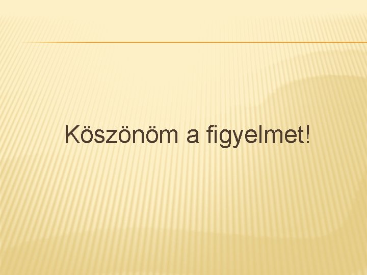 Köszönöm a figyelmet! 