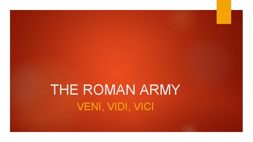 THE ROMAN ARMY VENI, VIDI, VICI THE ROMAN ARMY VENI, VIDI, VICI