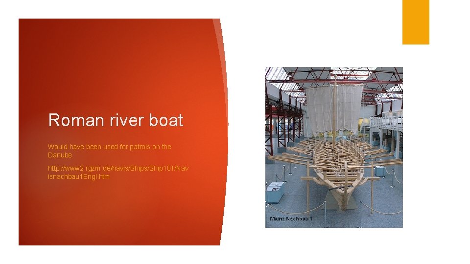 Roman river boat Would have been used for patrols on the Danube http: //www