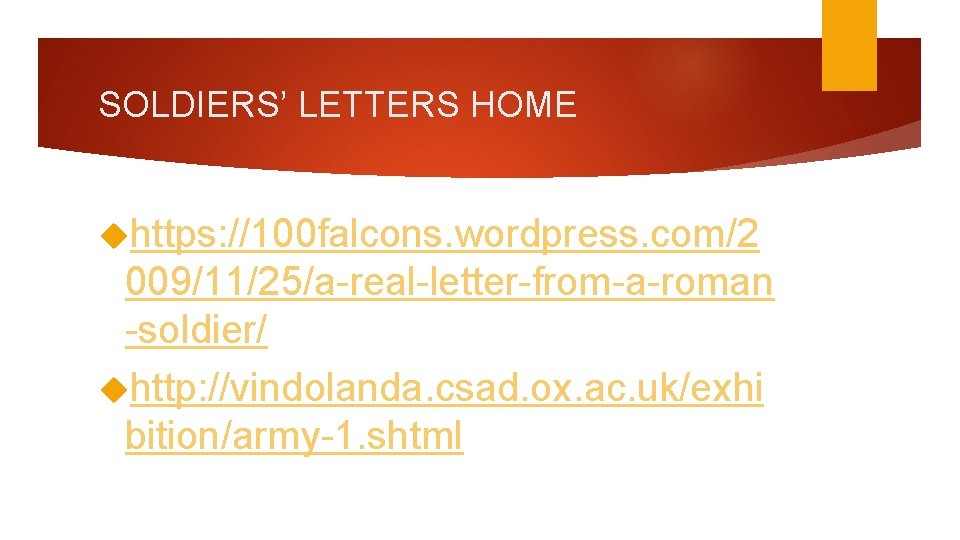 SOLDIERS’ LETTERS HOME https: //100 falcons. wordpress. com/2 009/11/25/a-real-letter-from-a-roman -soldier/ http: //vindolanda. csad. ox. SOLDIERS’ LETTERS HOME https: //100 falcons. wordpress. com/2 009/11/25/a-real-letter-from-a-roman -soldier/ http: //vindolanda. csad. ox.