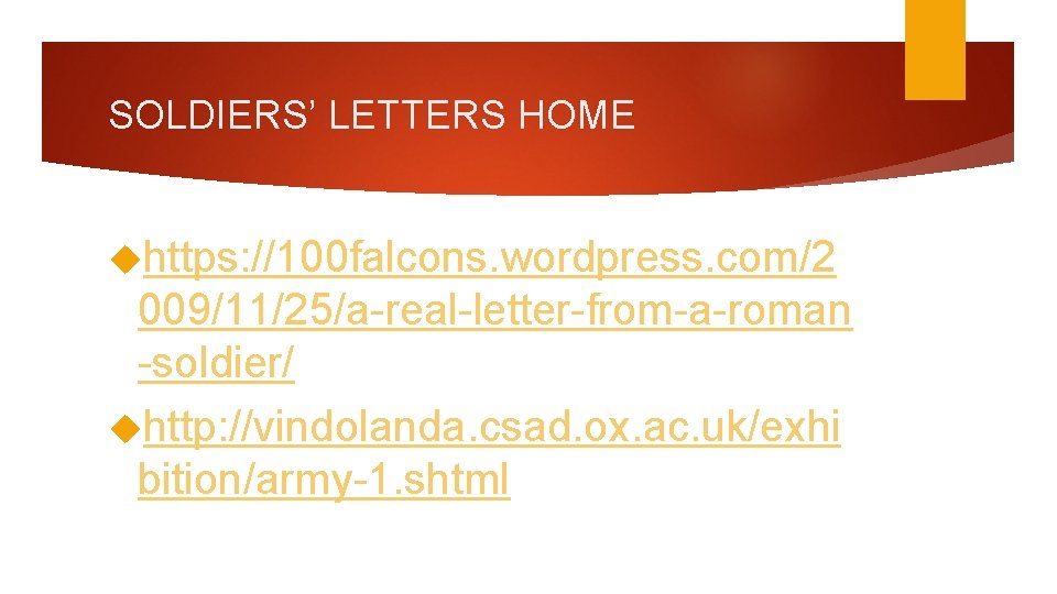 SOLDIERS’ LETTERS HOME https: //100 falcons. wordpress. com/2 009/11/25/a-real-letter-from-a-roman -soldier/ http: //vindolanda. csad. ox.