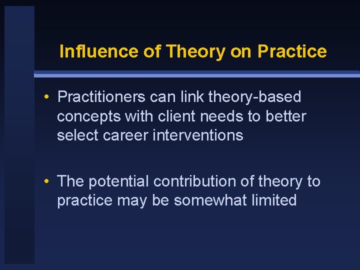 Influence of Theory on Practice • Practitioners can link theory-based concepts with client needs
