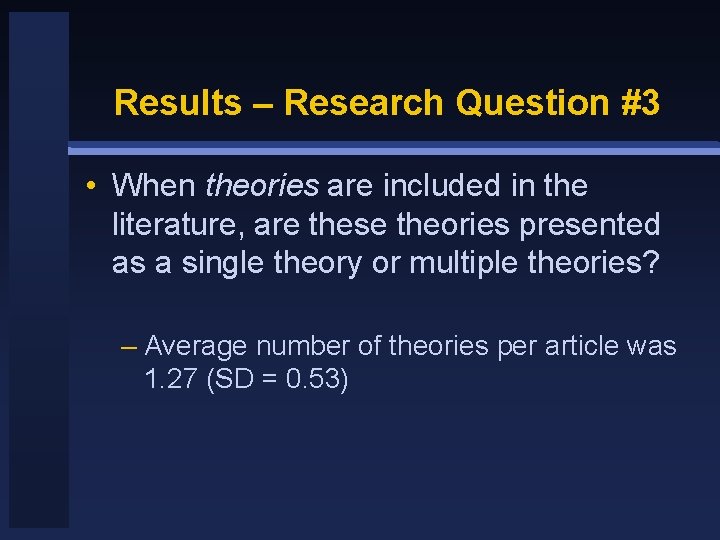 Results – Research Question #3 • When theories are included in the literature, are