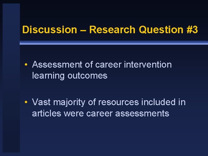 Discussion – Research Question #3 • Assessment of career intervention learning outcomes • Vast