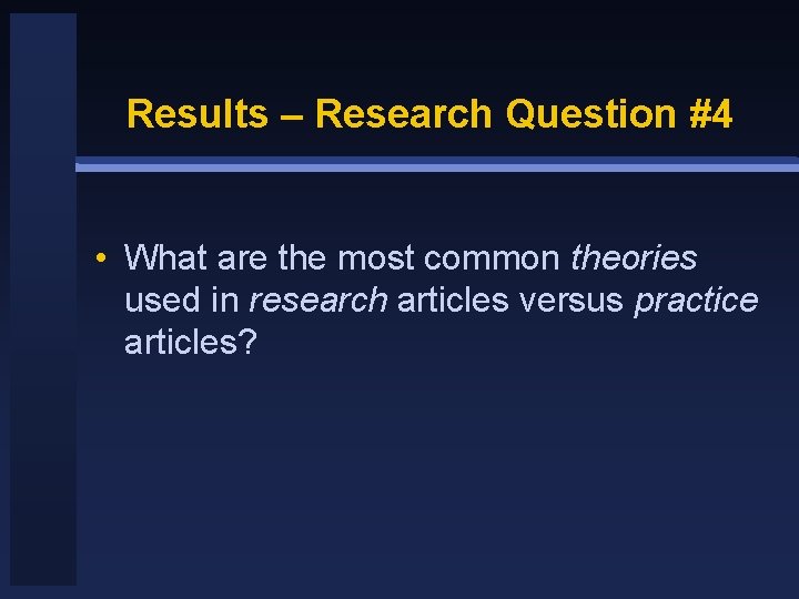 Results – Research Question #4 • What are the most common theories used in
