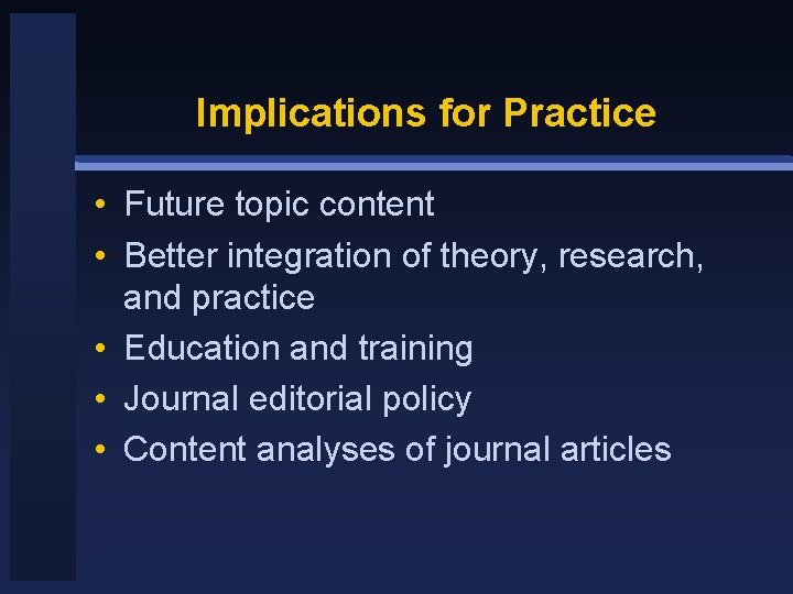 Implications for Practice • Future topic content • Better integration of theory, research, and