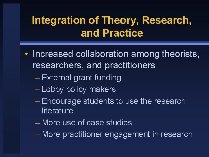 Integration of Theory, Research, and Practice • Increased collaboration among theorists, researchers, and practitioners