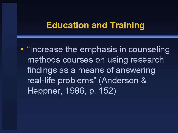 Education and Training • “Increase the emphasis in counseling methods courses on using research