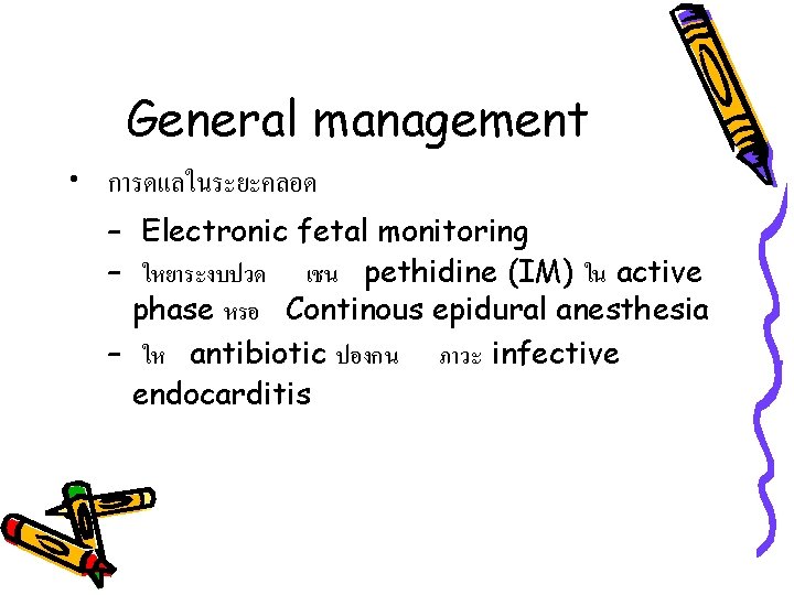 General management • การดแลในระยะคลอด – Electronic fetal monitoring – ใหยาระงบปวด เชน pethidine (IM) ใน