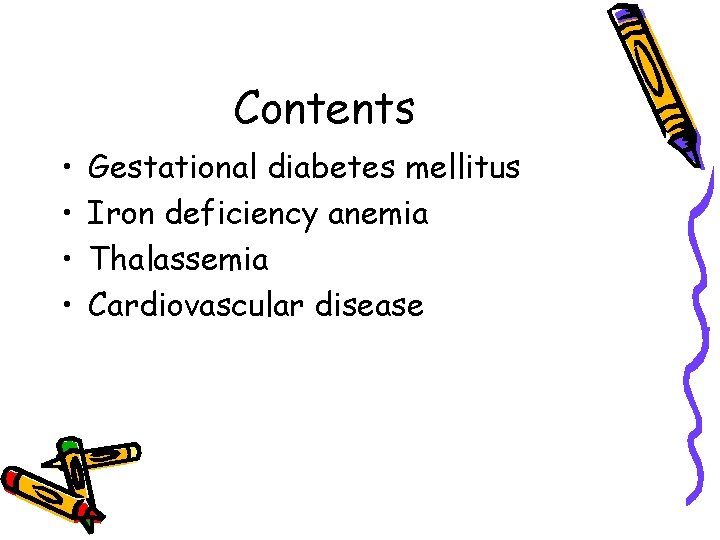 Contents • • Gestational diabetes mellitus Iron deficiency anemia Thalassemia Cardiovascular disease 