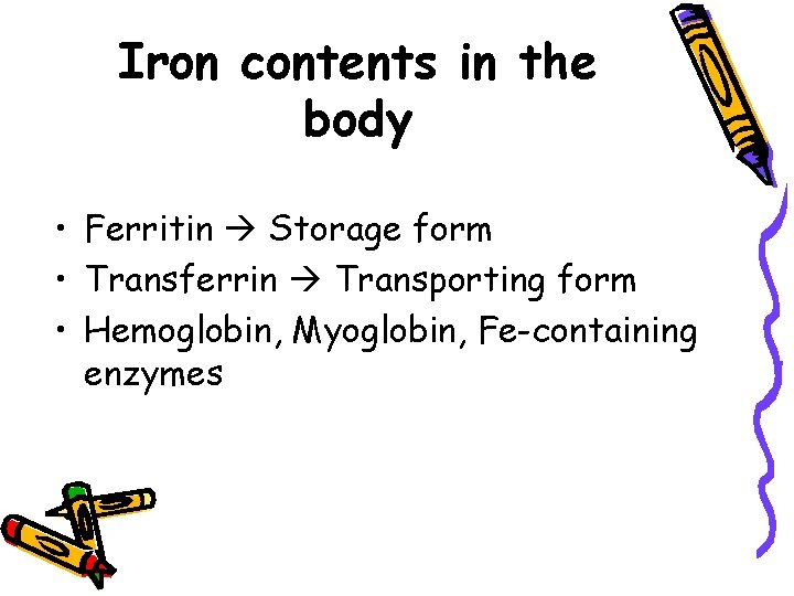 Iron contents in the body • Ferritin Storage form • Transferrin Transporting form •