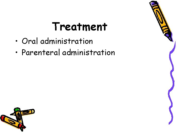 Treatment • Oral administration • Parenteral administration 