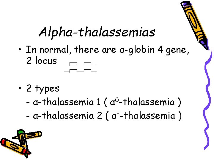 Alpha-thalassemias • In normal, there are α-globin 4 gene, 2 locus • 2 types