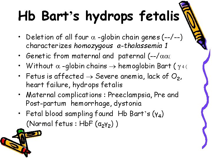 Hb Bart’s hydrops fetalis • Deletion of all four -globin chain genes (--/--) characterizes