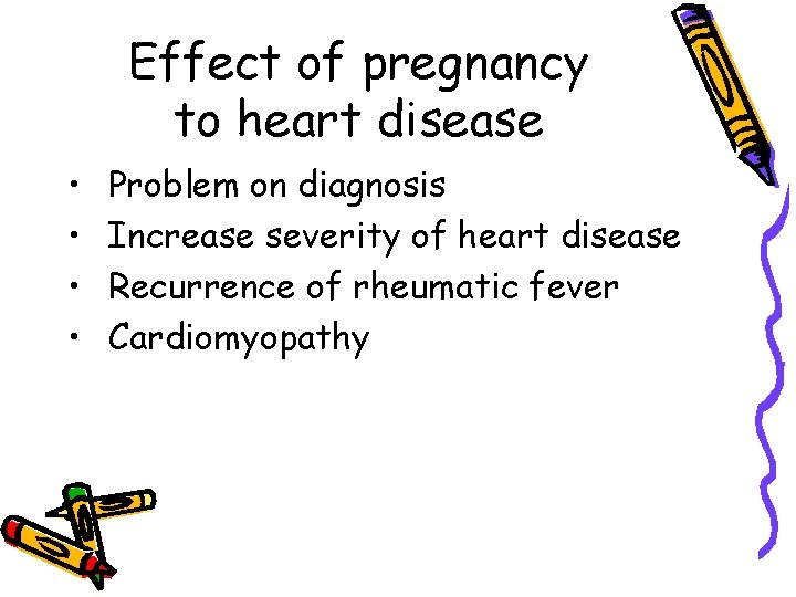 Effect of pregnancy to heart disease • • Problem on diagnosis Increase severity of